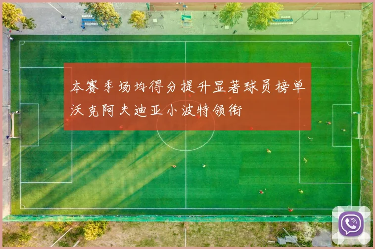 本赛季场均得分提升显著球员榜单沃克阿夫迪亚小波特领衔