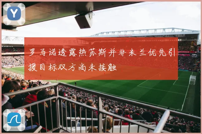 罗马诺透露热苏斯并非米兰优先引援目标双方尚未接触