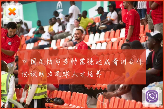 中国足协与多特蒙德达成青训合作协议助力足球人才培养