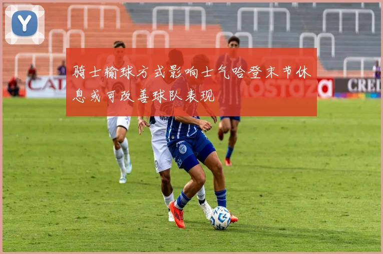 骑士输球方式影响士气哈登末节休息或可改善球队表现
