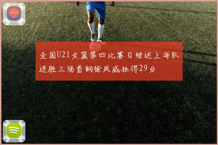 全国U21女篮第四比赛日综述上海队连胜三场首钢徐凤威独得29分